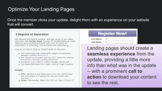 Once the member clicks your update, delight them with an experience on your website
that will convert.
Optimize Your Landing Pages
Landing pages should create a
seamless experience from the
update, providing a little more
info than what was in the update
-- with a prominent call to
action to download your content
to see the rest.
 