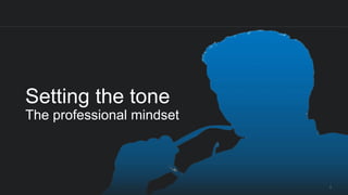 3
Setting the tone
The professional mindset
 