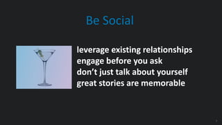 7
leverage existing relationships
engage before you ask
don’t just talk about yourself
great stories are memorable
Be Social
 