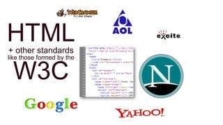 HTML
+ other standards
like those formed by the


 W3C
 