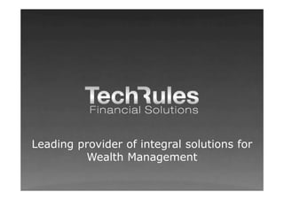 Nuestras soluciones

• TechRules
  – TechRules
     • TechRules




 Leading provider of integral solutions for
          Wealth Management
 