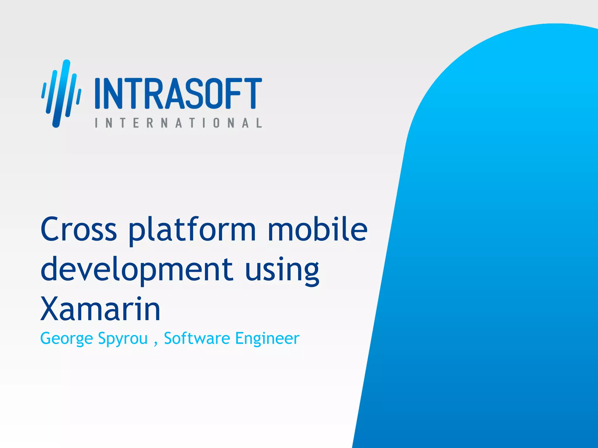 Cross platform mobile development using Xamarin George Spyrou , Software Engineer