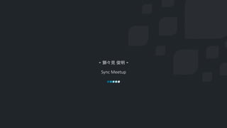 Sync ?Meetup
- {Ҋ  -
 