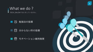 5
TECH_SALONǤʤˤ򤷤ƤΤ
What ?we ?do ??
㏊ָ
֤ʤָ
٩`Sʩ
 