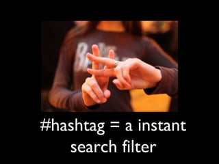 #hashtag = a instant
search filter
 