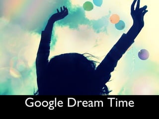 Google Dream Time
 