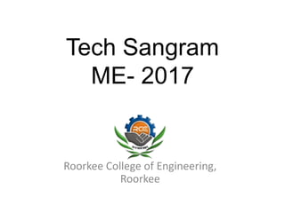Tech Sangram
ME- 2017
Roorkee College of Engineering,
Roorkee
 