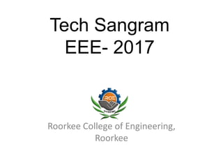 Tech Sangram
EEE- 2017
Roorkee College of Engineering,
Roorkee
 