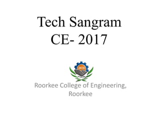 Tech Sangram
CE- 2017
Roorkee College of Engineering,
Roorkee
 