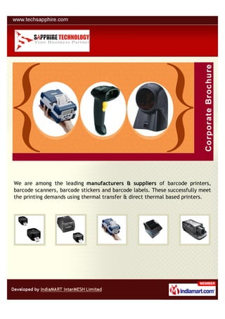 We are among the leading manufacturers & suppliers of barcode printers,
barcode scanners, barcode stickers and barcode labels. These successfully meet
the printing demands using thermal transfer & direct thermal based printers.
 