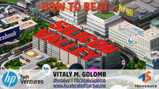 VITALY M. GOLOMB
@vitalyg || FB/VitalyGolomb
www.AcceleratedStartup.me
HOW TO BEAT…
 