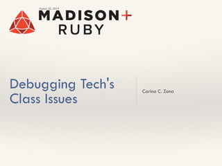 August 22, 2014 
Debugging Tech's 
Class Issues Carina C. Zona 
 