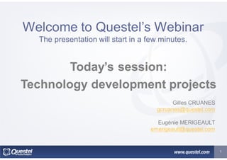 Today’s session:
Technology development projects
1
Welcome to Questel’s Webinar
The presentation will start in a few minutes.
Gilles CRUANES
gcruanes@questel.com
Eugénie MERIGEAULT
emerigeault@questel.com
 