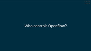 Who	
  controls	
  Openﬂow?	
  
 