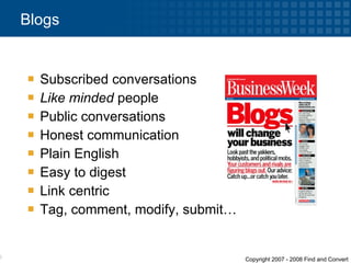 Subscribed conversations Like minded  people Public conversations Honest communication Plain English Easy to digest Link centric Tag, comment, modify, submit… Blogs 