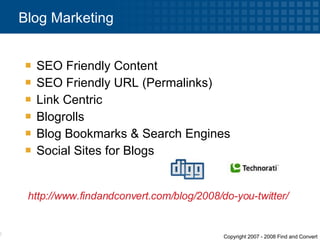 SEO Friendly Content SEO Friendly URL (Permalinks) Link Centric Blogrolls Blog Bookmarks & Search Engines  Social Sites for Blogs Blog Marketing http://www.findandconvert.com/blog/2008/do-you-twitter/   