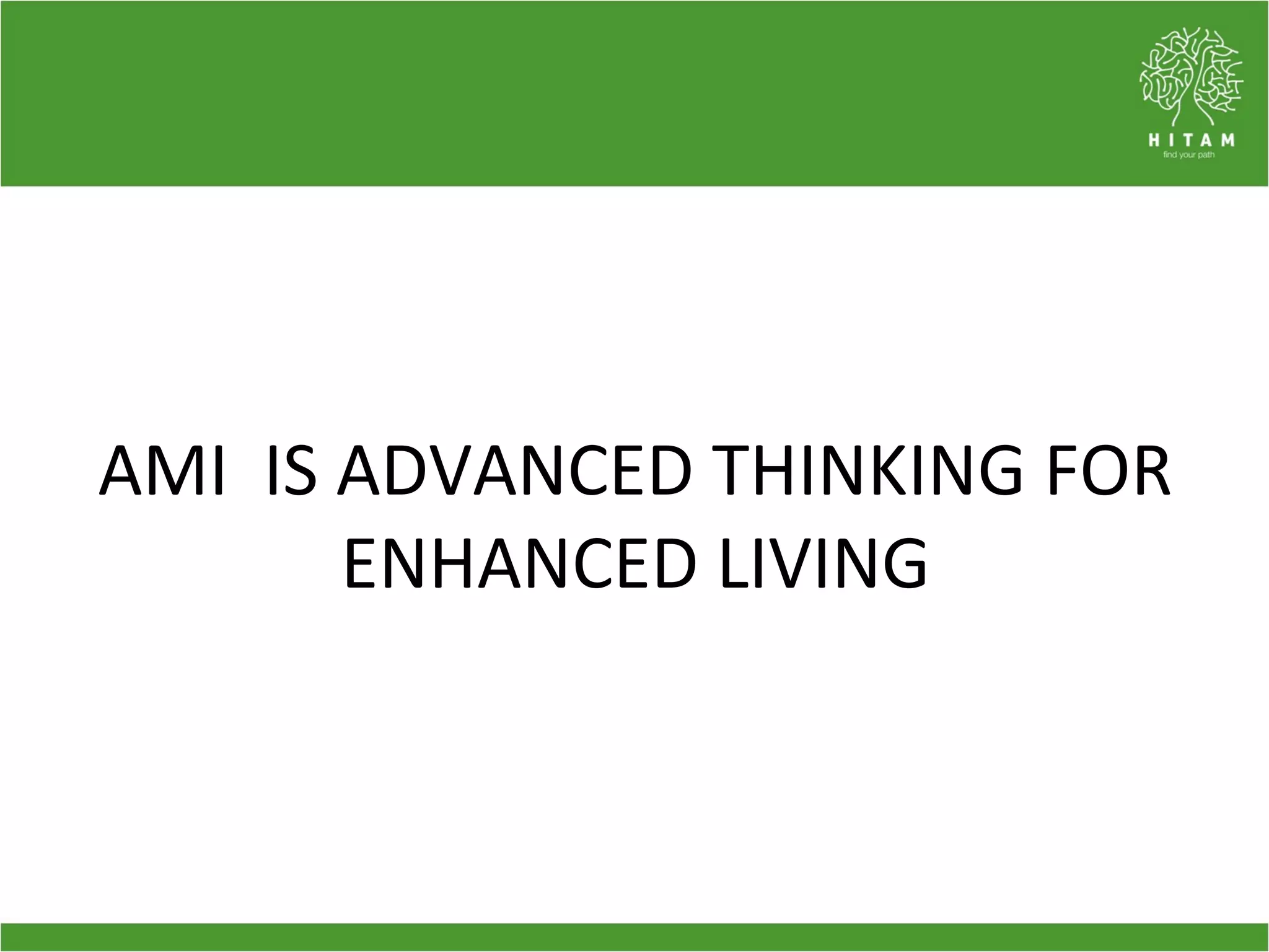 AMI IS ADVANCED THINKING FOR
ENHANCED LIVING
 