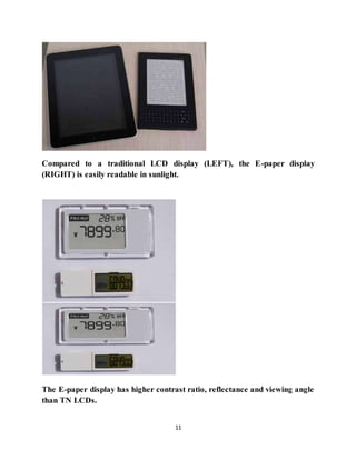 11
Compared to a traditional LCD display (LEFT), the E-paper display
(RIGHT) is easily readable in sunlight.
The E-paper display has higher contrast ratio, reflectance and viewing angle
than TN LCDs.
 