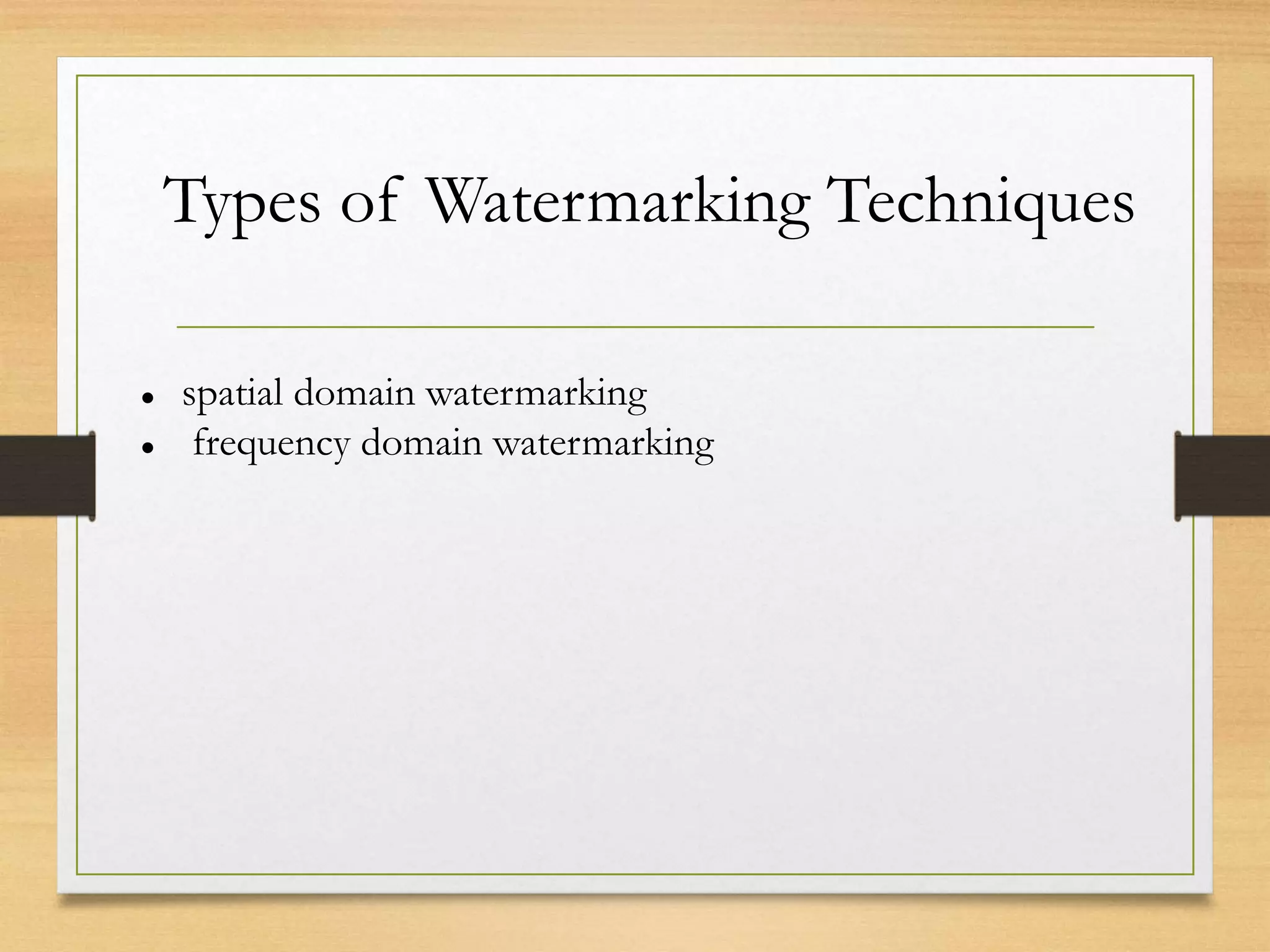 Types of Watermarking Techniques
 spatial domain watermarking
 frequency domain watermarking
 