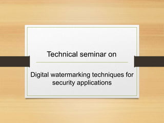 Digital watermarking techniques for
security applications
Technical seminar on
 