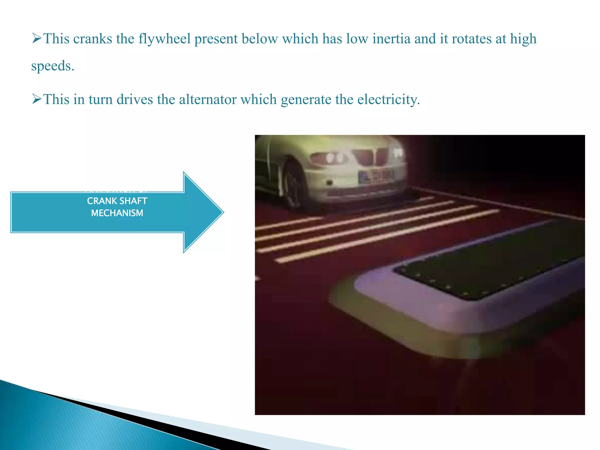 This cranks the flywheel present below which has low inertia and it rotates at high
speeds.
This in turn drives the alternator which generate the electricity.
ANIMATION OF
CRANK SHAFT
MECHANISM
 