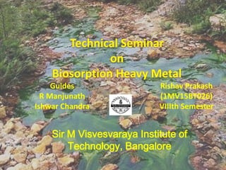 Rishav Prakash
(1MV15BT026)
VIIIth Semester
Guides
R Manjunath
Ishwar Chandra
Sir M Visvesvaraya Institute of
Technology, Bangalore
 