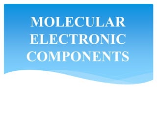 MOLECULAR
ELECTRONIC
COMPONENTS
 