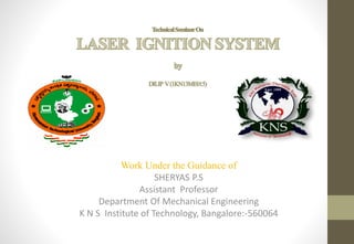 Work Under the Guidance of
SHERYAS P.S
Assistant Professor
Department Of Mechanical Engineering
K N S Institute of Technology, Bangalore:-560064
 