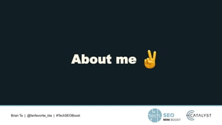 Brian Ta | @fanfavorite_bta | #TechSEOBoost
About me
 