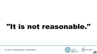 Your Name | @Twitterhandle | #TechSEOBoost
"It is not reasonable."
 