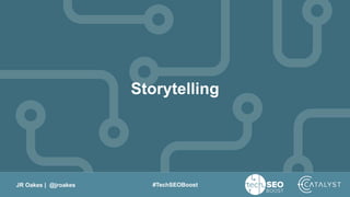 JR Oakes | @jroakes #TechSEOBoost
Storytelling
 