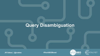 JR Oakes | @jroakes #TechSEOBoost
Query Disambiguation
 