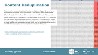JR Oakes | @jroakes #TechSEOBoost
Content Deduplication
https://anaconda.org/jroakes/duplicate_detection
_with_shingling_share/notebook
 
