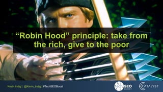 Kevin Indig | @Kevin_Indig | #TechSEOBoost
“Robin Hood” principle: take from
the rich, give to the poor
 