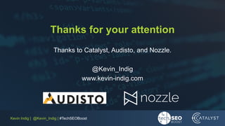 Kevin Indig | @Kevin_Indig | #TechSEOBoost
Thanks for your attention
Thanks to Catalyst, Audisto, and Nozzle.
@Kevin_Indig...