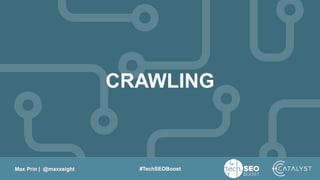 Max Prin | @maxxeight #TechSEOBoost
CRAWLING
 