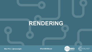 Max Prin | @maxxeight #TechSEOBoost
RENDERING
 