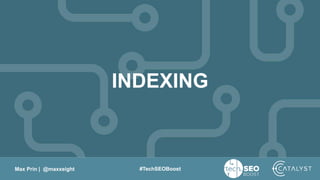 Max Prin | @maxxeight #TechSEOBoost
INDEXING
 