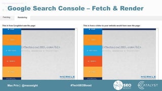 Max Prin | @maxxeight #TechSEOBoost
Google Search Console – Fetch & Render
 