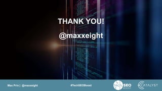 Max Prin | @maxxeight #TechSEOBoost
THANK YOU!
@maxxeight
 