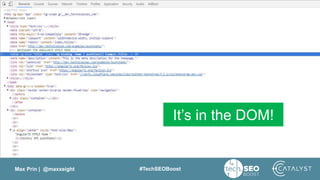 Max Prin | @maxxeight #TechSEOBoost
It’s in the DOM!
 