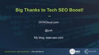 Vincent Terrasi | @VincentTerrasi | #TechSEOBoost
Big Thanks to Tech SEO Boost!
–
OVHCloud.com
@ovh
My blog: data-seo.com
 