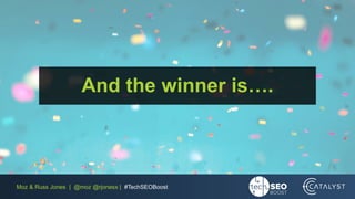 Moz & Russ Jones | @moz @rjonesx | #TechSEOBoost
And the winner is….
 