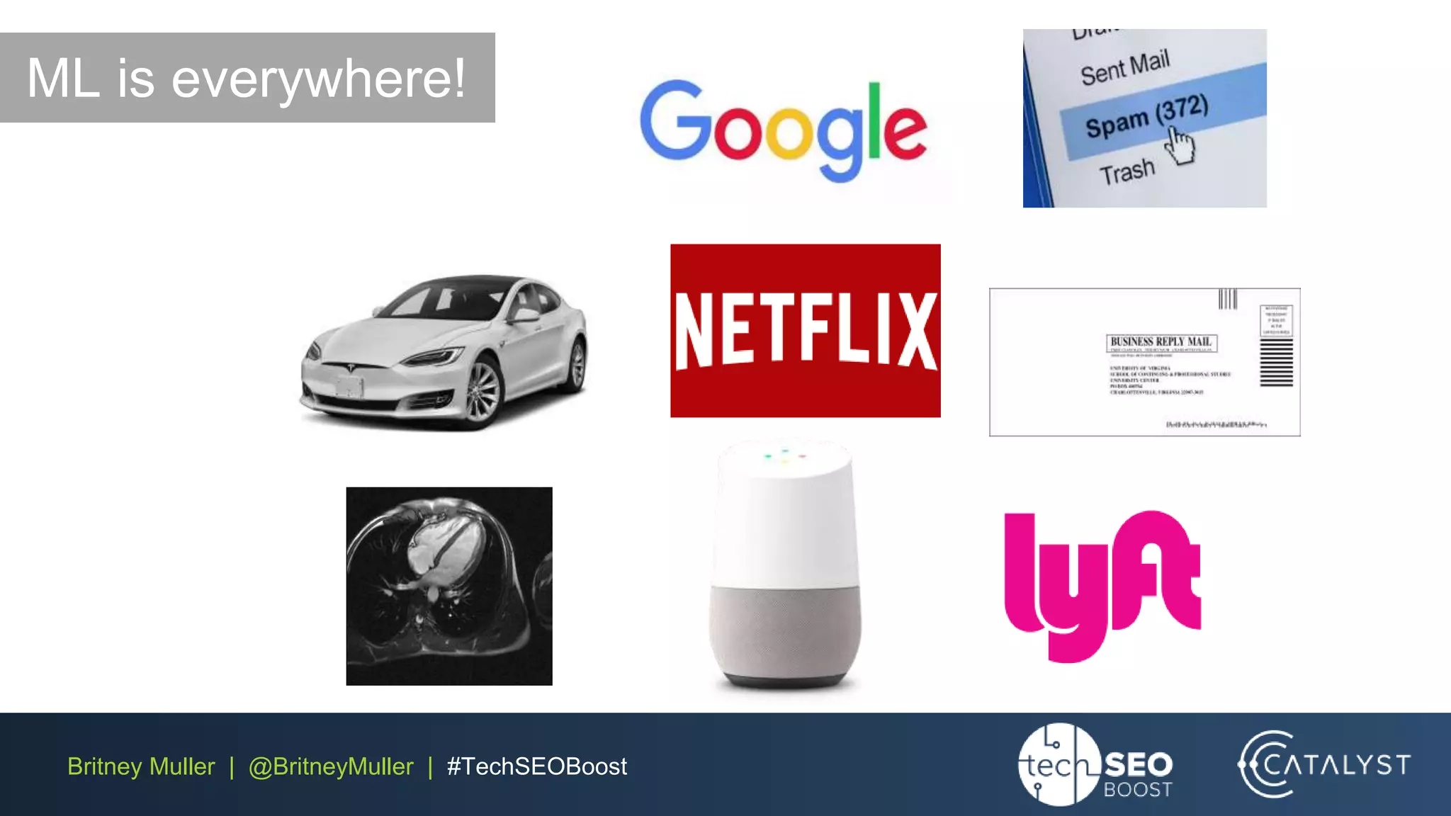 Britney Muller | @BritneyMuller | #TechSEOBoost
ML is everywhere!
 