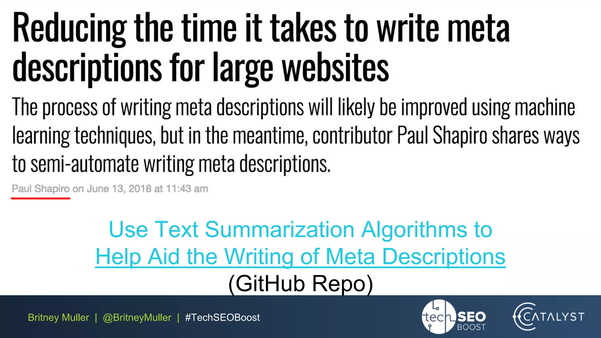 Britney Muller | @BritneyMuller | #TechSEOBoost
Use Text Summarization Algorithms to
Help Aid the Writing of Meta Descriptions
(GitHub Repo)
 