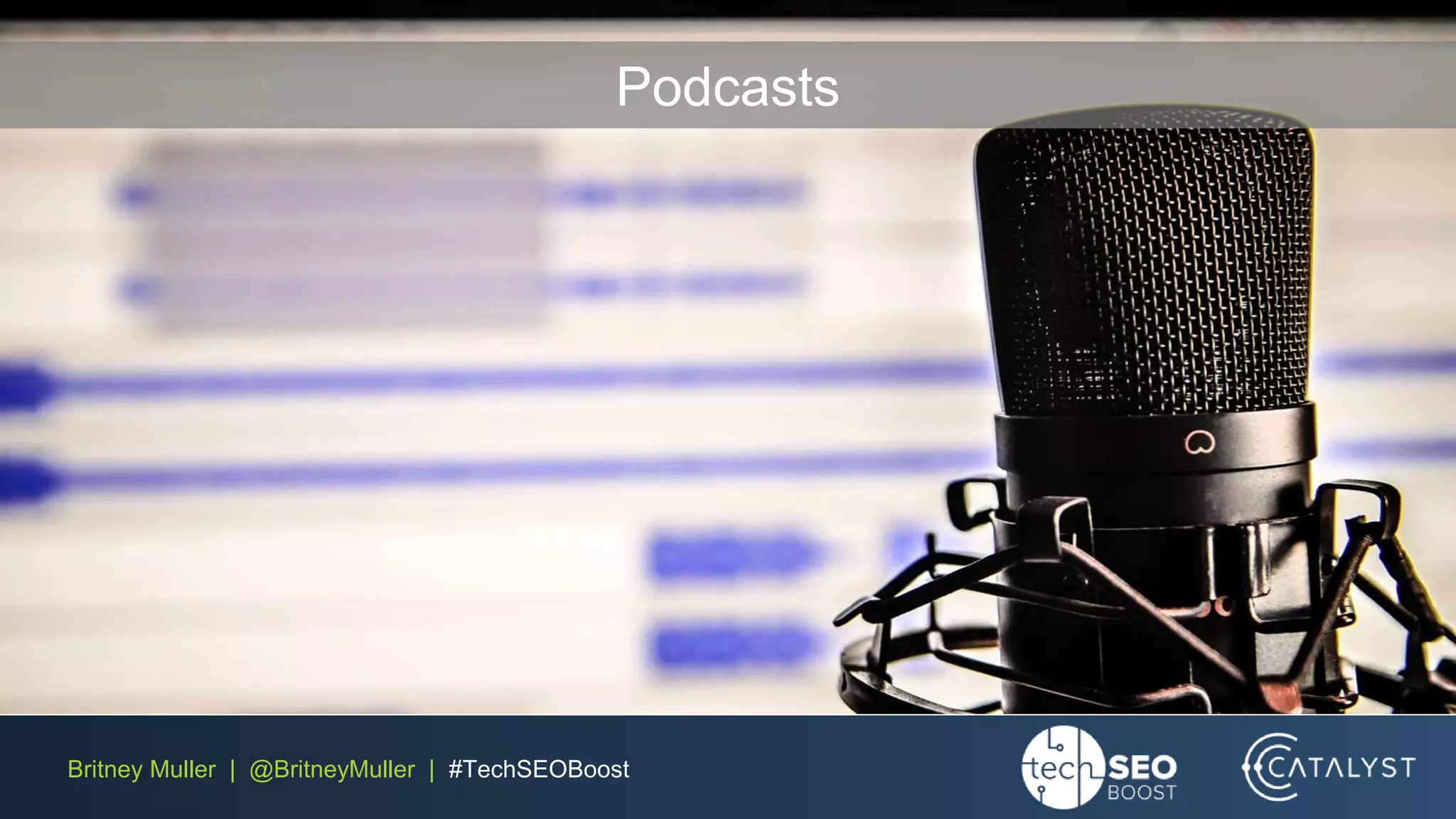 Britney Muller | @BritneyMuller | #TechSEOBoost
Podcasts
 