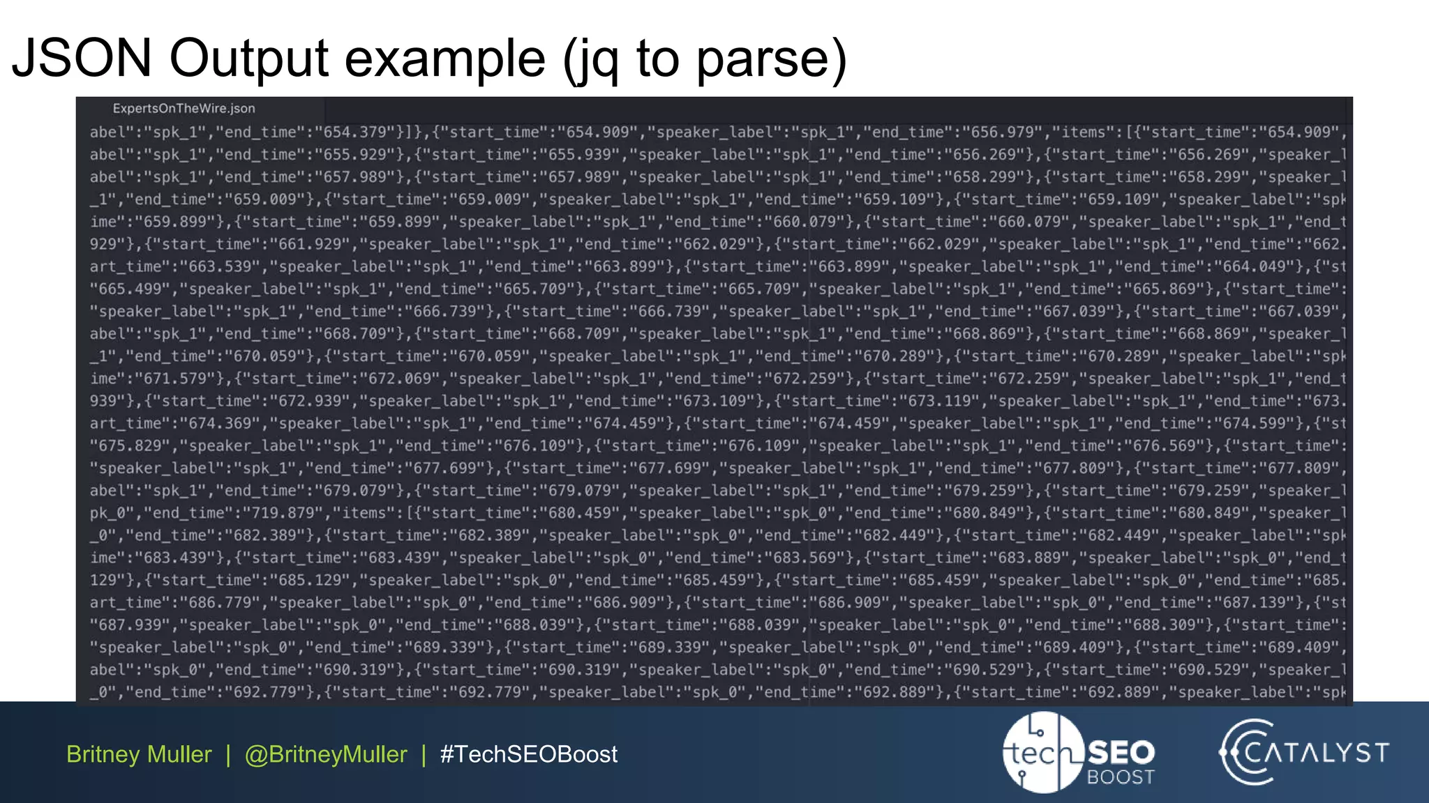Britney Muller | @BritneyMuller | #TechSEOBoost
JSON Output example (jq to parse)
 