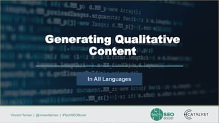 Vincent Terrasi | @vincentterrasi | #TechSEOBoost
In All Languages
Generating Qualitative
Content
 