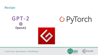 Vincent Terrasi | @vincentterrasi | #TechSEOBoost
GPT-2
Recipe
 