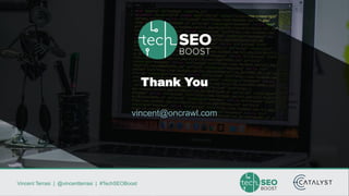 Vincent Terrasi | @vincentterrasi | #TechSEOBoost
Thank You
vincent@oncrawl.com
 